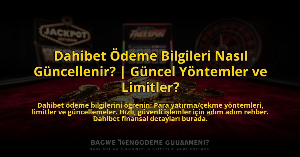Dahibet-Odeme-Bilgileri-Nasil-Guncellenir-Guncel-Yontemler-ve-Limitler-overlay-1773592283.jpg